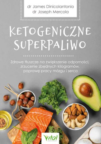 Ketogeniczne superpaliwo. Zdrowe tłuszcze na zwiększenie odporności, zrzucenie zbędnych kilogramów, poprawę pracy mózgu i serca. Najlepsze źródła oraz poprawne dawkowanie - Joseph Mercola, James Dinicolantonio [KSIĄŻKA]