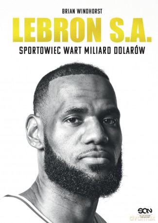 LeBron S.A. Sportowiec wart miliard dolarów - Brian Windhorst [KSIĄŻKA]