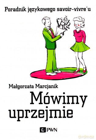 Mówimy uprzejmie. Poradnik językowego savoir-vivre'u - Małgorzata Marcjanik [KSIĄŻKA]