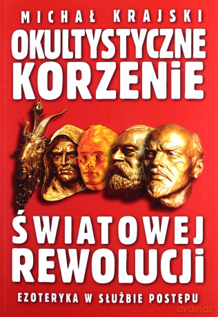 Okultystyczne korzenie światowej rewolucji. Ezoteryka w służbie postępu - Michał Krajski [KSIĄŻKA]