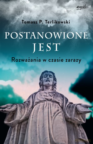 Postanowione jest. Rozważania w czasie zarazy - Tomasz P. Terlikowski [KSIĄŻKA]