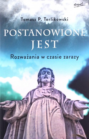 Postanowione jest. Rozważania w czasie zarazy - Tomasz P. Terlikowski [KSIĄŻKA]