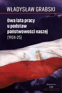 Dwa lata pracy u podstaw państwowości naszej (1924-1925) - Władysław Grabski [KSIĄŻKA]