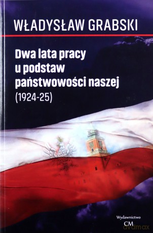 Dwa lata pracy u podstaw państwowości naszej (1924-1925) - Władysław Grabski [KSIĄŻKA]