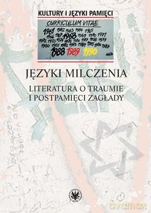 Języki milczenia Literatura o traumie i postpamięci Zagłady [KSIĄŻKA]