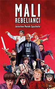 Mali Rebelianci - Jarosław Marek Spychała [KSIĄŻKA]