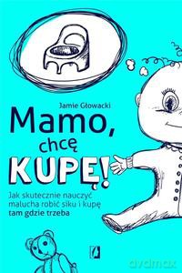Mamo, chcę kupę! - Jamie Glowacki [KSIĄŻKA]