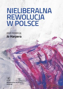 Nieliberalna rewolucja w Polsce [KSIĄŻKA]
