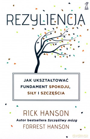 Rezyliencja Jak ukształtować fundament spokoju, siły i szczęścia - Rick Hanson, Forrest Hanson [KSIĄŻKA]