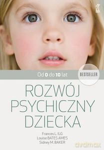 Rozwój psychiczny dziecka od 0 do 10 lat - Frances L. Ilg, Ames Louise Bates, Sidney Baker [KSIĄŻKA]
