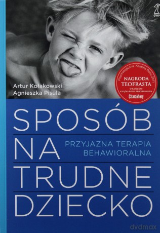 Sposób na trudne dziecko Przyjazna terapia behawioralna - Artur Kołakowski, Agnieszka Pisula [KSIĄŻKA]