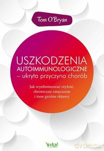 Uszkodzenia autoimmunologiczne ukryta przyczyna chorób - Tom O'Bryan [KSIĄŻKA]