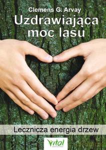 Uzdrawiająca moc lasu - Clemens G Arvay [KSIĄŻKA]