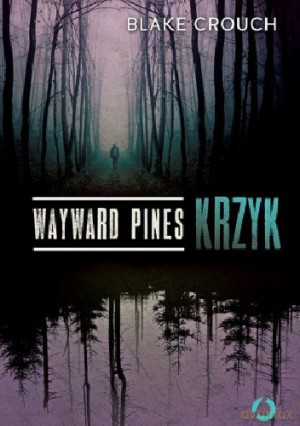 Wayward Pines. Krzyk - Blake Crouch [KSIĄŻKA]