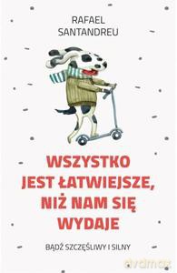 Wszystko jest łatwiejsze niż nam się wydaje - Rafael E. Santandreu [KSIĄŻKA]