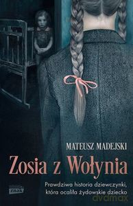 Zosia z Wołynia. Prawdziwa historia dziewczynki, która ocaliła - Mateusz Madejski [KSIĄŻKA]
