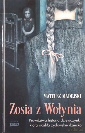 Zosia z Wołynia. Prawdziwa historia dziewczynki, która ocaliła - Mateusz Madejski [KSIĄŻKA]