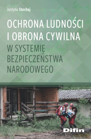 Ochrona ludności i obrona cywilna w systemie bezpieczeństwa narodowego - Justyna Stochaj [KSIĄŻKA]
