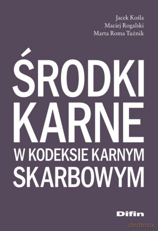 Środki karne w kodeksie karnym skarbowym - Jacek Kośla, Maciej Rogalski, Marta Roma Tużnik [KSIĄŻKA]