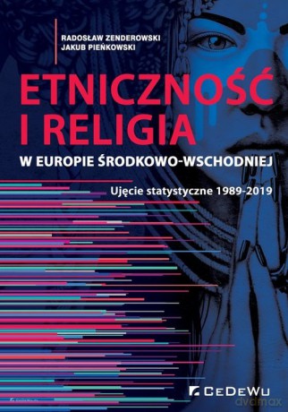 Etniczność i religia w Europie Środkowo-Wschodniej. Ujęcie statystyczne 1989-2019 - Zenderowski Radosław, Pieńkowski Jakub [KSIĄŻKA]