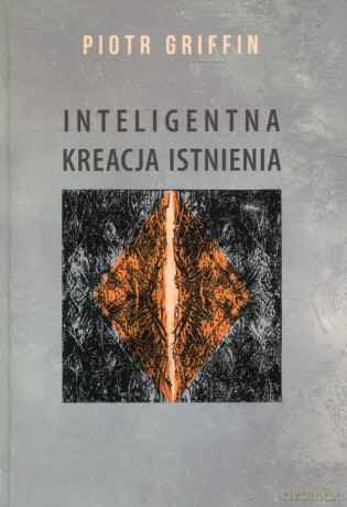 Inteligentna kreacja istnienia - Piotr Griffin [KSIĄŻKA]