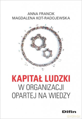 Kapitał ludzki w organizacji opartej na wiedzy - Anna Francik, Magdalena Kot-Radojewska [KSIĄŻKA]