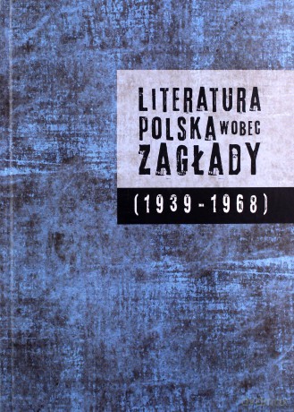 Literatura polska wobec Zagłady 1939-1968 [KSIĄŻKA]