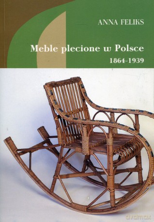 Meble plecione w Polsce 1864-1939 - Anna Feliks [KSIĄŻKA]