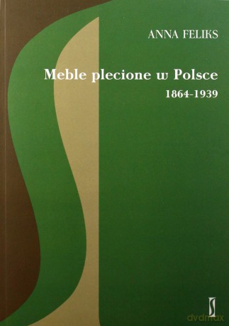 Meble plecione w Polsce 1864-1939 - Anna Feliks [KSIĄŻKA]