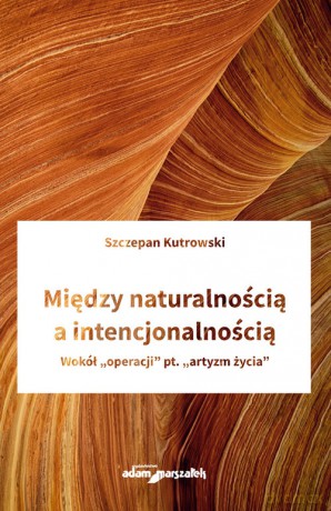 Między naturalnością a intencjonalnością - Szczepan Kutrowski [KSIĄŻKA]