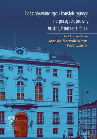 Oddziaływanie sądu konstytucyjnego na porządek prawny Austrii Niemiec i Polski [KSIĄŻKA]