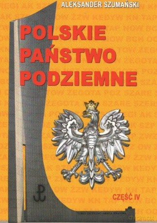 Polskie Państwo Podziemne Część IV - Aleksander Szumański [KSIĄŻKA]