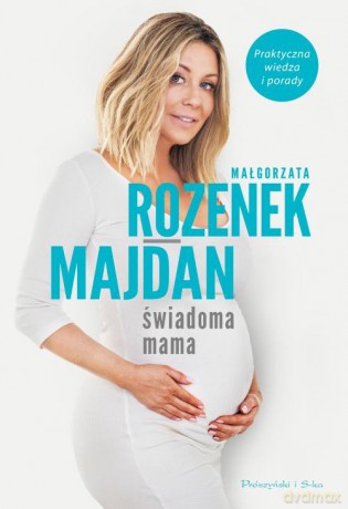 Świadoma mama. Praktyczna wiedza i porady - Małgorzata Rozenek-Majdan [KSIĄŻKA]