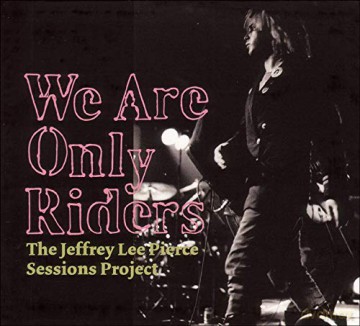 The Jeffrey Lee Pierce Sessions Project: We Are Only Riders (Limited) [2xWinyl]