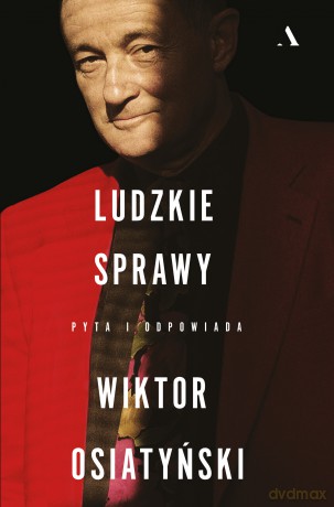 Ludzkie sprawy. Pyta i odpowiada Wiktor Osiatyński - Wiktor Osiatyński, Ewa Woydyłło-Osiatyńska, Dorota Wodecka [KSIĄŻKA]