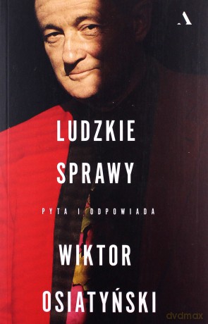 Ludzkie sprawy. Pyta i odpowiada Wiktor Osiatyński - Wiktor Osiatyński, Ewa Woydyłło-Osiatyńska, Dorota Wodecka [KSIĄŻKA]