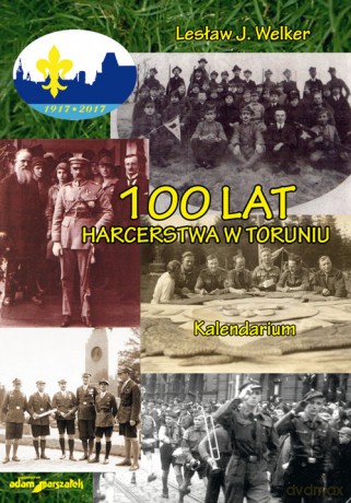 100 lat harcerstwa w Toruniu Kalendarium - Lesław J. Welker [KSIĄŻKA]