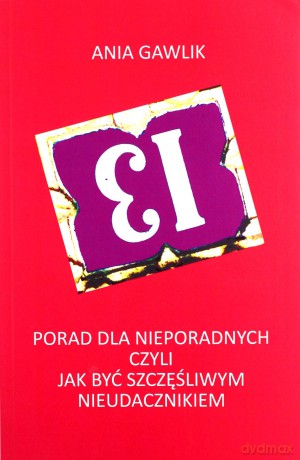 13 porad dla nieporadnych czyli jak być szczęśliwym nieudacznikiem - Ania Gawlik [KSIĄŻKA]
