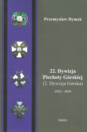 22 Dywizja Piechoty Górskiej (2.Dywizja Górska) 1921-1939 (Tom 1-2) - Przemysław Dymek [KSIĄŻKA]