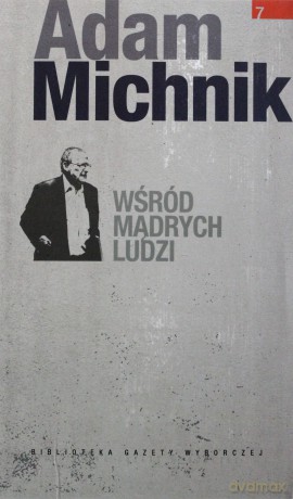 Dzieła Wybrane Adama Michnika 07: Wśród mądrych ludzi [KSIĄŻKA]