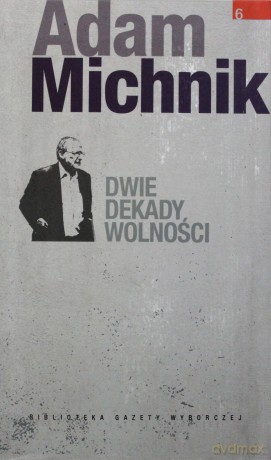 Dzieła Wybrane Adama Michnika 06: Dwie dekady wolności [KSIĄŻKA]