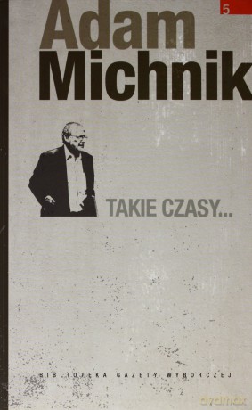 Dzieła Wybrane Adama Michnika 05: Takie czasy [KSIĄŻKA]