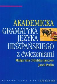 Akademicka gramatyka języka hiszpańskiego z ćwiczeniami - Małgorzata Cybulska-Janczew, Jacek Perlin [KSIĄŻKA]