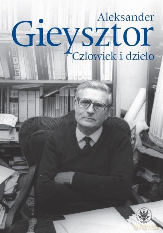 Aleksander Gieysztor Człowiek i dzieło [KSIĄŻKA]