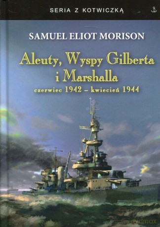 Aleuty, Wyspy Gilberta i Marshalla - Eliot Morison Samuel [KSIĄŻKA]
