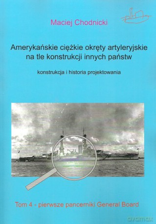 Amerykańskie ciężkie okręty artyleryjskie (Tom 4) na tle konstrukcji innych państw (Tom 4) - Maciej Chodnicki [KSIĄŻKA]