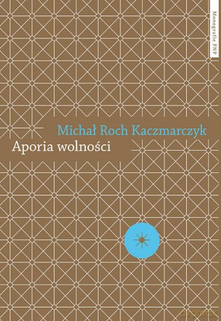 Aporia wolności - Michał Roch Kaczmarczyk [KSIĄŻKA]