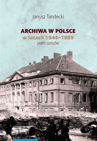 Archiwa w Polsce w latach 1944-1989 - Janusz Tandecki [KSIĄŻKA]