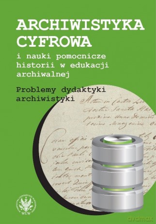 Archiwistyka cyfrowa i nauki pomocnicze historii w edukacji archiwalnej [KSIĄŻKA]