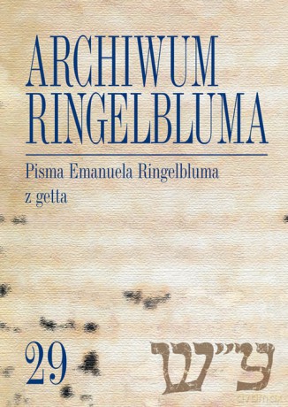 Archiwum Ringelbluma Konspiracyjne Archiwum Getta Warszawy (Tom 29) Pisma Emanuela Ringelbluma - Nalewajko-Kulikov Joanna Opracowanie: [KSIĄŻKA]
